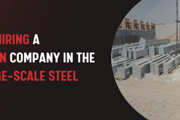 Benefits of Hiring a Construction Company in the UAE for Large-Scale Steel Projects